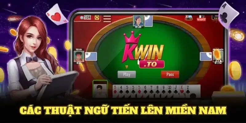 Thuật Ngữ Chơi Tiến Lên Miền Nam Kwin - Nắm Vững Để Làm Chủ Mọi Ván Bài 2 Các thuật ngữ chơi tiến lên miền Nam