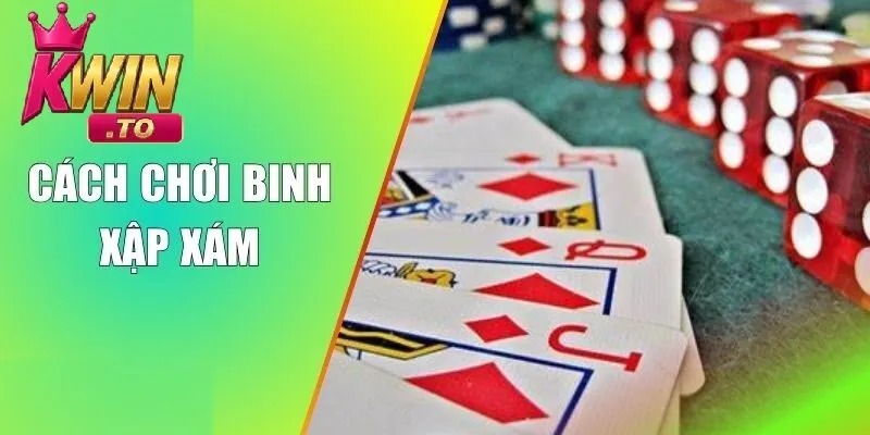 Chinh Phục Binh Xập Xám (Mậu Binh) Tại KWIN - Kinh Nghiệm Đặt Binh Hiệu Quả 3 Cách chơi Binh xập xám