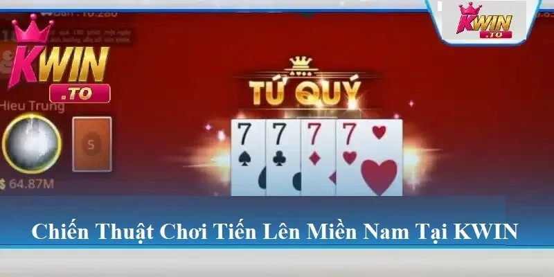 Nâng Tầm Kỹ Năng | Kinh Nghiệm Chơi Tiến Lên Miền Nam Bất Bại Tại Kwin 2 Chiến thuật chơi tiến lên miền Nam tại KWIN