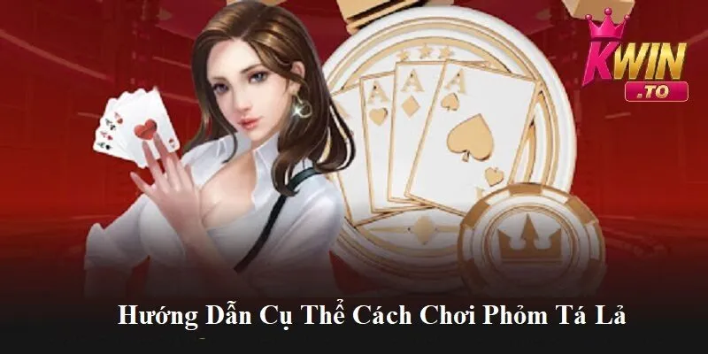 Kinh Nghiệm Đánh Phỏm Tá Lả Tại Kwin | Nâng Tầm Kỹ Năng Chơi Bài 2 Hướng dẫn cụ thể cách chơi phỏm tá lả