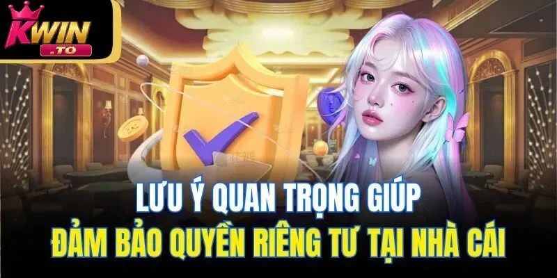 Quyền Riêng Tư 3 Lưu ý quan trọng cho người chơi